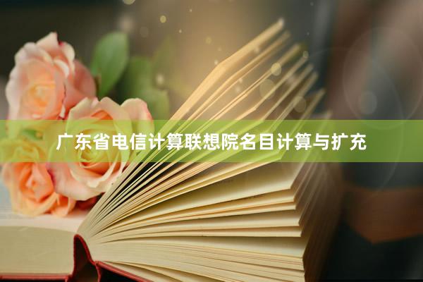 广东省电信计算联想院名目计算与扩充