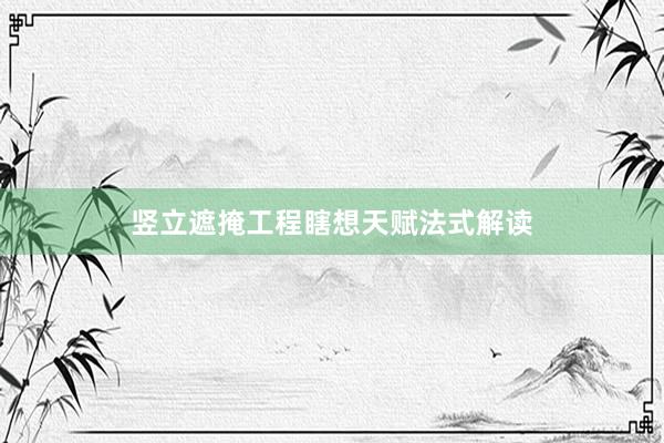 竖立遮掩工程瞎想天赋法式解读